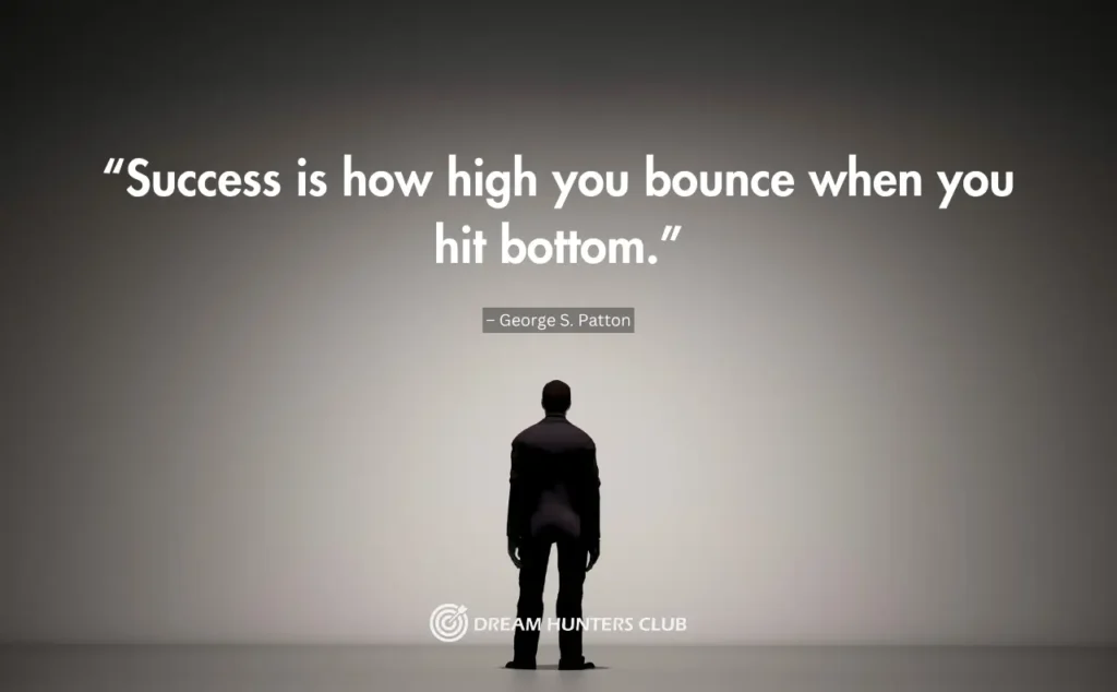 “Success is how high you bounce when you hit bottom.”