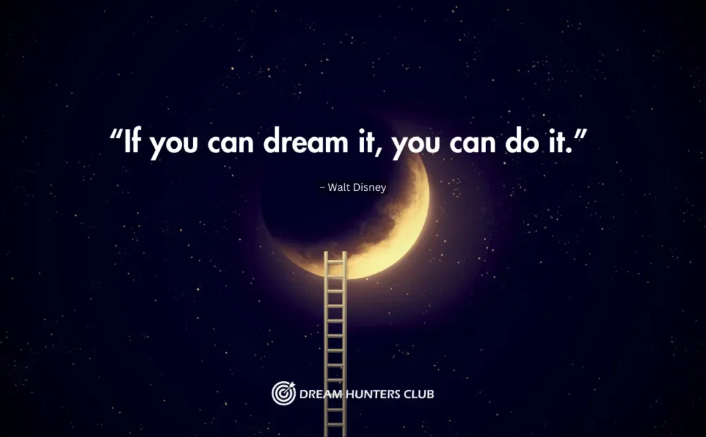 “If you can dream it, you can do it.” 