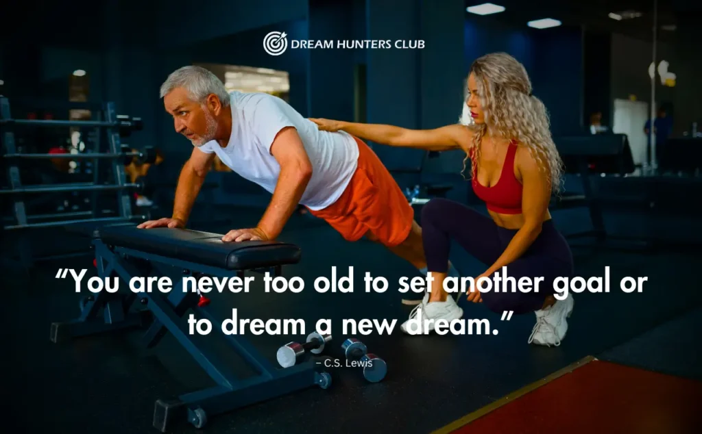 “You are never too old to set another goal or to dream a new dream.”