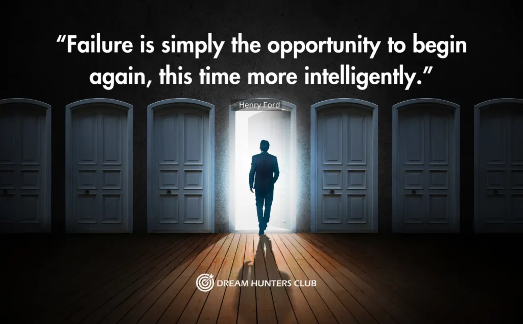 “Failure is simply the opportunity to begin again, this time more intelligently.”