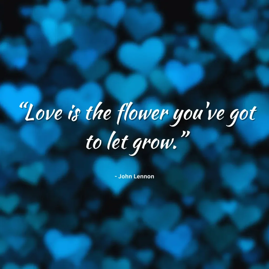 “Love is the flower you've got to let grow.”