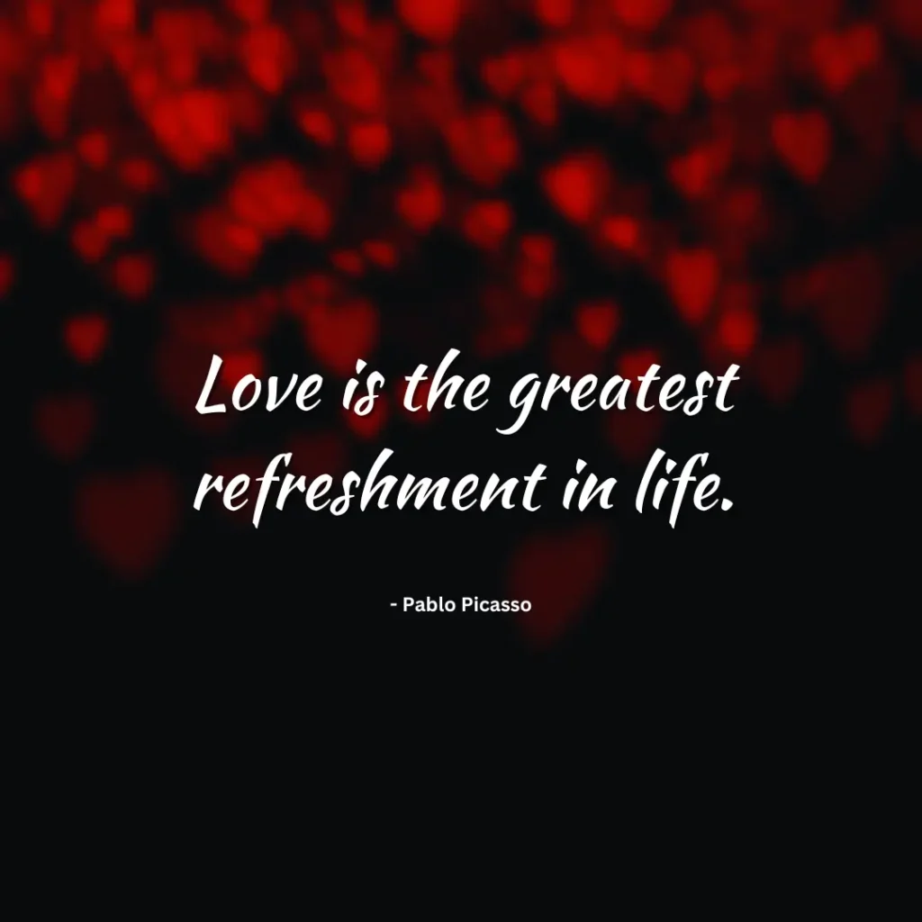 Love is the greatest refreshment in life.