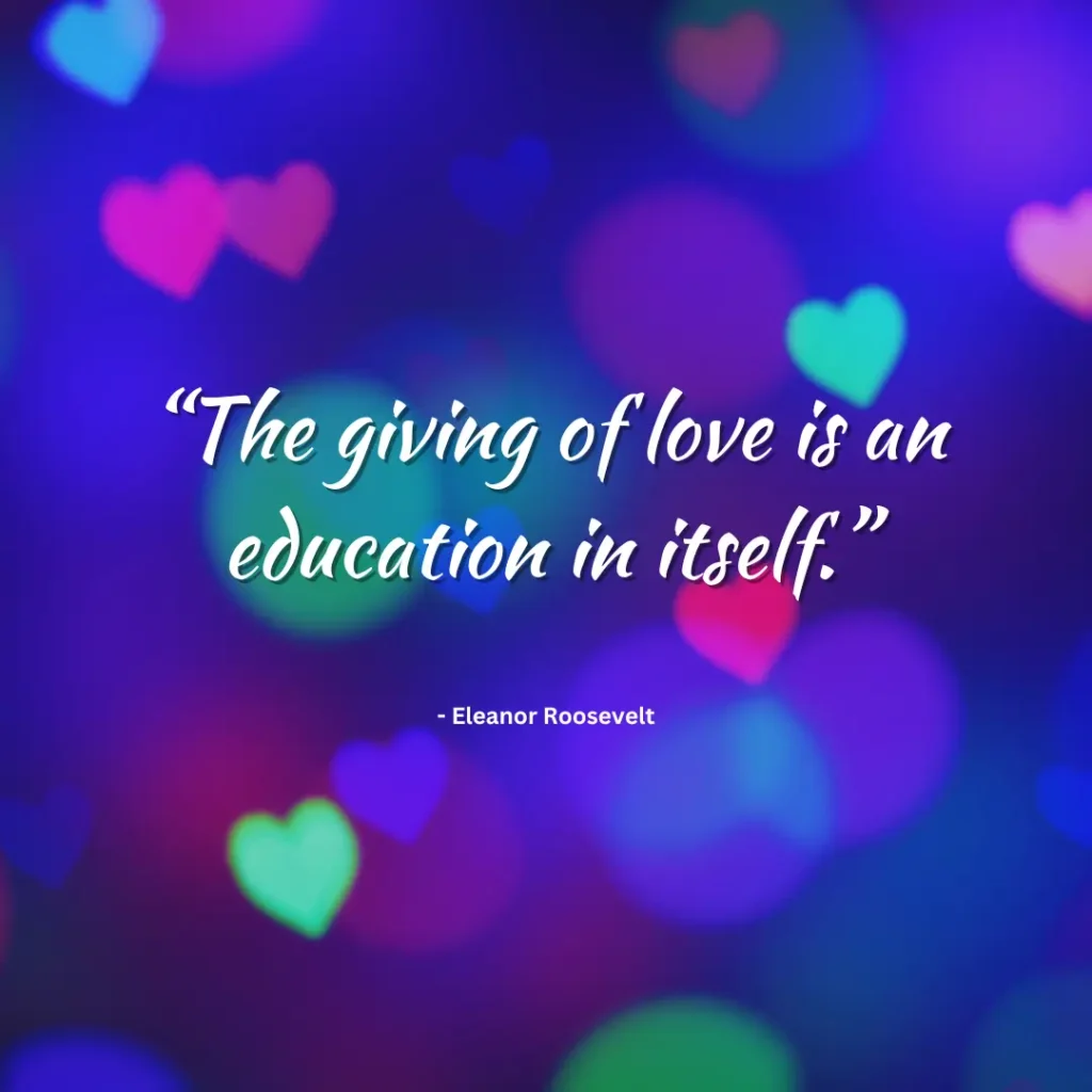 “The giving of love is an education in itself.”