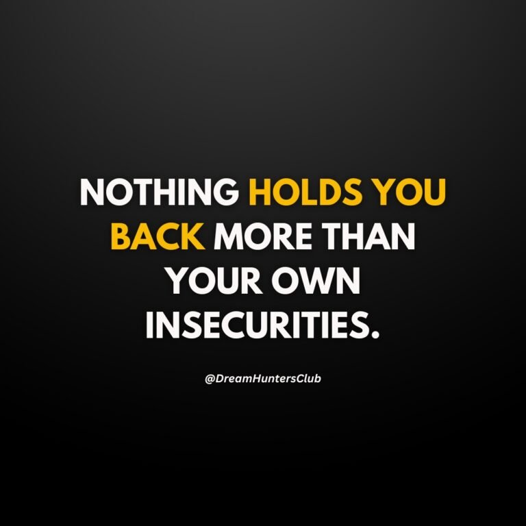 NOTHING HOLDS YOU BACK MORE THAN YOUR OWN INSECURITIES.