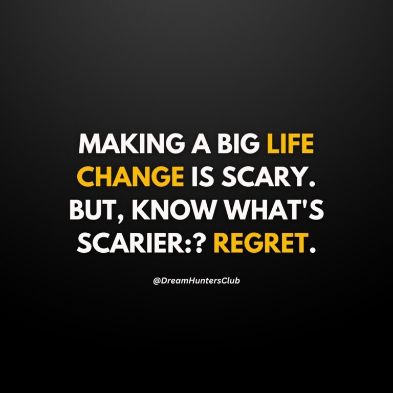 MAKING A BIG LIFE CHANGE IS SCARY. BUT, KNOW WHAT'S SCARIER? REGRET.