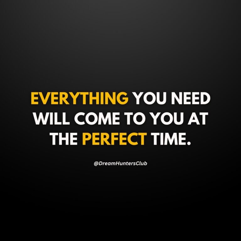 EVERYTHING YOU NEED WILL COME TO YOU AT THE PERFECT TIME